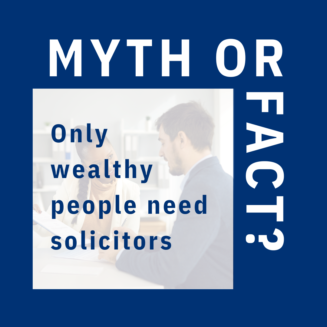 Myth or fact? Only wealthy people need solicitors.